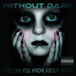 Without Dark - "How Can You Know About Death"